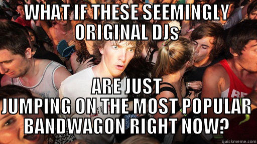 bandwagon jumpers - WHAT IF THESE SEEMINGLY ORIGINAL DJS ARE JUST JUMPING ON THE MOST POPULAR BANDWAGON RIGHT NOW? Sudden Clarity Clarence