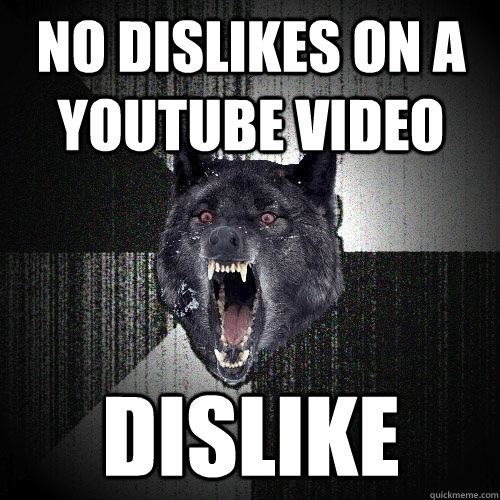 No dislikes on a youtube video dislike - No dislikes on a youtube video dislike  Insanity Wolf