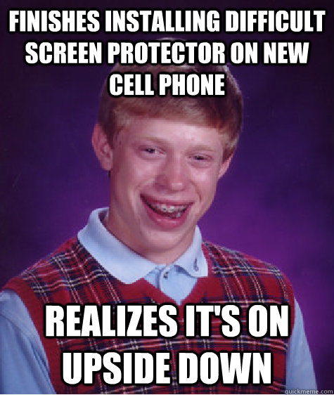 Finishes installing difficult screen protector on new cell phone Realizes it's on upside down  Bad Luck Brian