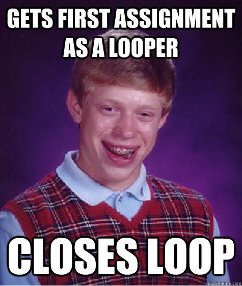 Gets first assignment as a looper closes loop  Bad Luck Brian