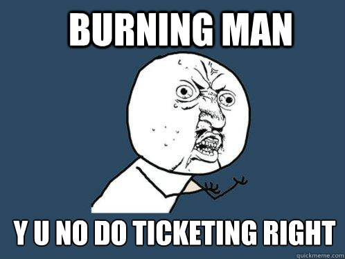 Burning Man y u no do ticketing right  Y U No