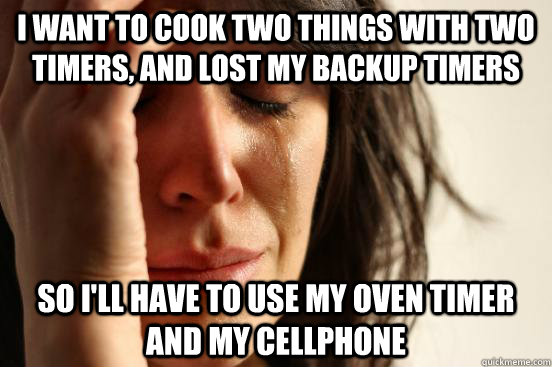 I want to cook two things with two timers, and lost my backup timers so I'll have to use my oven timer and my cellphone - I want to cook two things with two timers, and lost my backup timers so I'll have to use my oven timer and my cellphone  First World Problems