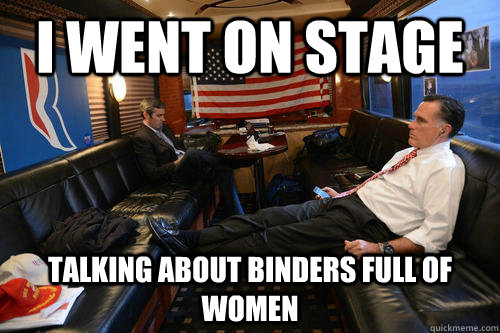 I went on stage talking about binders full of women  Sudden Realization Romney