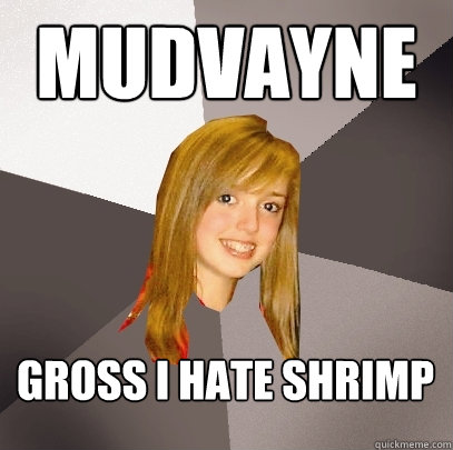 mudvayne gross i hate shrimp  Musically Oblivious 8th Grader