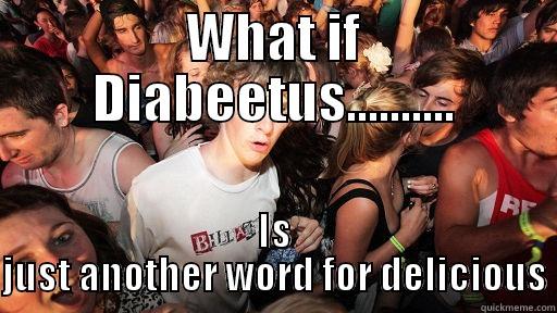 WHAT IF DIABEETUS.......... IS JUST ANOTHER WORD FOR DELICIOUS Sudden Clarity Clarence