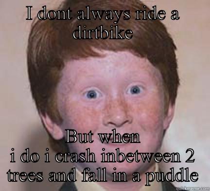 I DONT ALWAYS RIDE A DIRTBIKE BUT WHEN I DO I CRASH INBETWEEN 2 TREES AND FALL IN A PUDDLE Over Confident Ginger