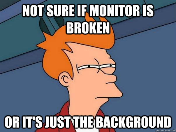 Not sure if monitor is broken or it's just the background  - Not sure if monitor is broken or it's just the background   Futurama Fry