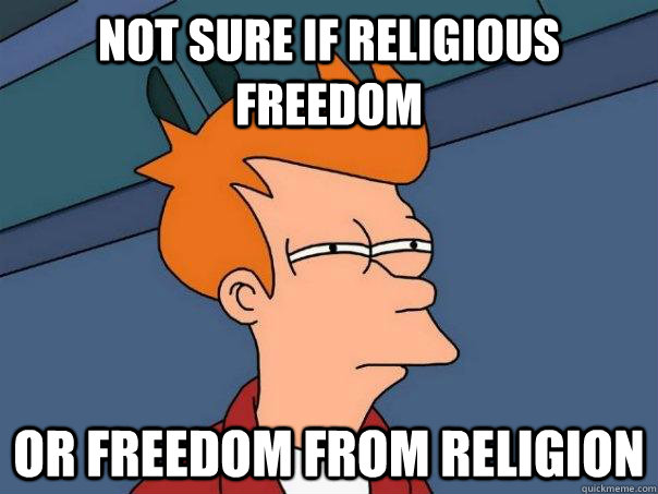 Not sure if religious freedom Or freedom from religion  - Not sure if religious freedom Or freedom from religion   Futurama Fry