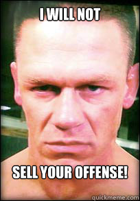 i will NOT sell your offense!  John Cena Angry face meme