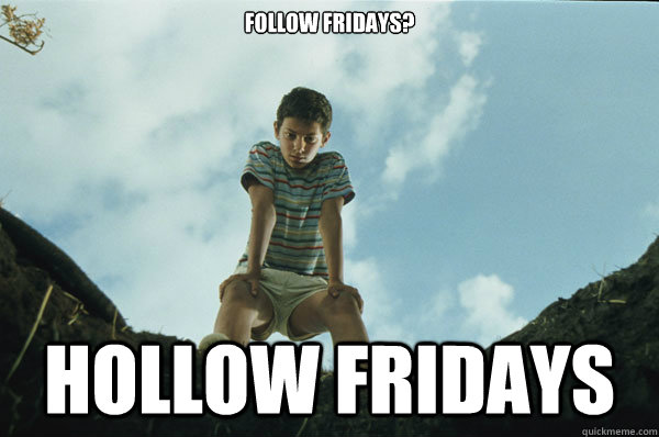 follow fridays? hollow fridays - follow fridays? hollow fridays  The Downvote Kid