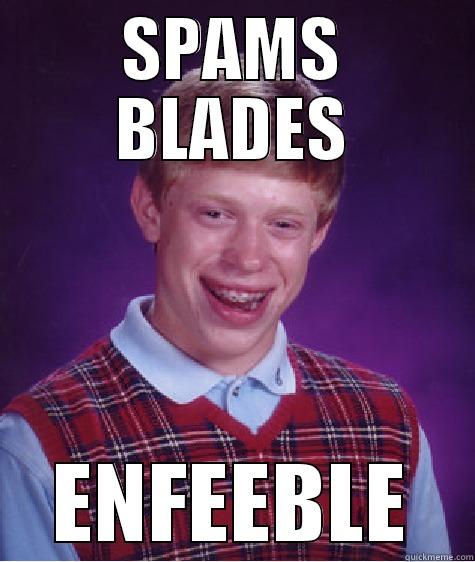 SPAMS BLADES ENFEEBLE Bad Luck Brian