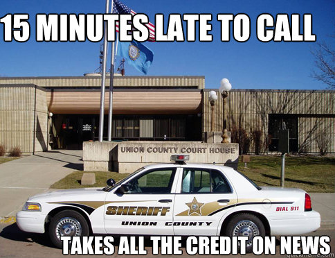 15 minutes late to call takes all the credit on news  Scumbag sheriff