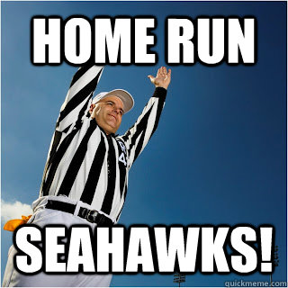 Home run  seahawks!  dumb referee