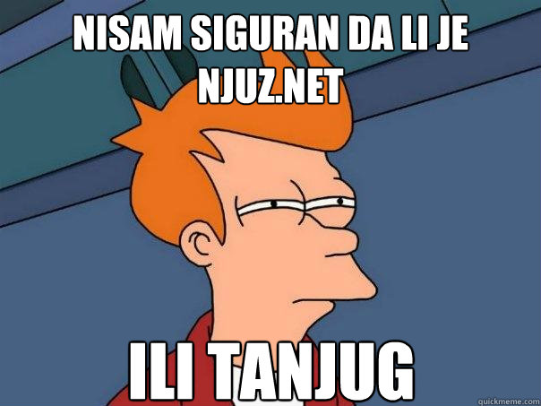 nisam siguran da li je njuz.net ili tanjug - nisam siguran da li je njuz.net ili tanjug  Futurama Fry