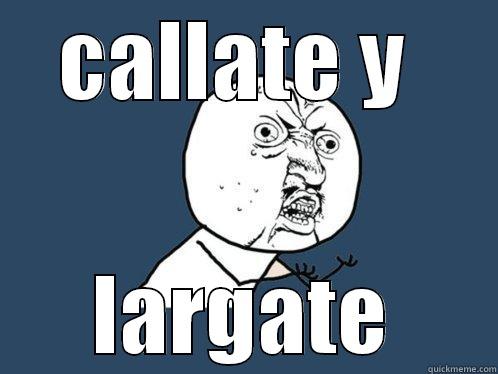 CALLATE Y  LARGATE Y U No