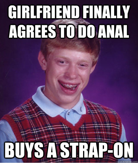 Girlfriend finally agrees to do anal Buys a strap-on  Bad Luck Brian