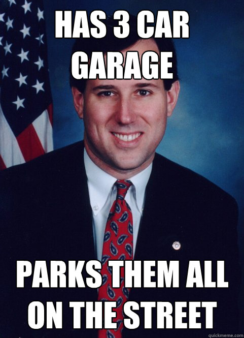 Has 3 car garage Parks them all on the street  Scumbag Santorum