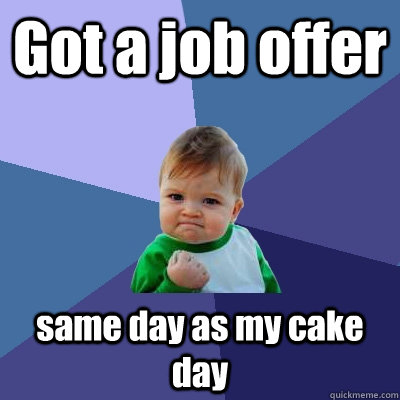 Got a job offer same day as my cake day  Success Kid