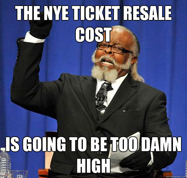 The nye ticket resale cost Is going to be too damn high - The nye ticket resale cost Is going to be too damn high  Jimmy McMillan