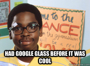  had google glass before it was cool -  had google glass before it was cool  Misc