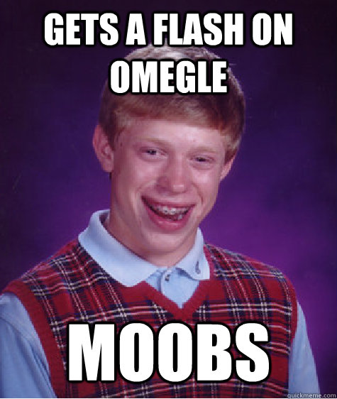 Gets a flash on Omegle Moobs - Gets a flash on Omegle Moobs  Bad Luck Brian