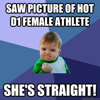 Saw picture of hot D1 female athlete She's straight!  Success Kid