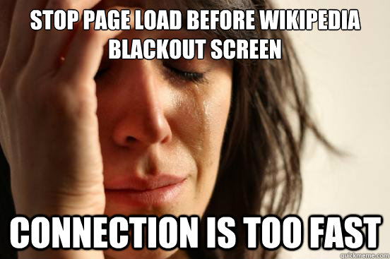 Stop page load before wikipedia blackout screen connection is too fast  First World Problems