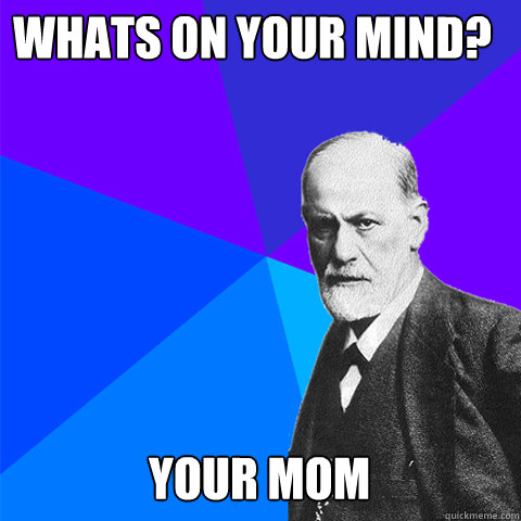 Whats on your mind? Your mom  Scumbag Freud