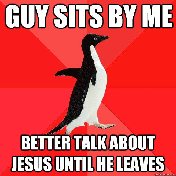 Guy sits by me better talk about jesus until he leaves  Socially Awesome Penguin