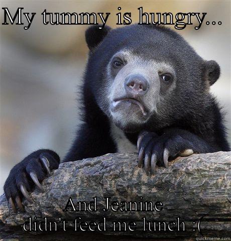 The struggle is real - MY TUMMY IS HUNGRY...  AND JEANINE DIDN'T FEED ME LUNCH :( Confession Bear