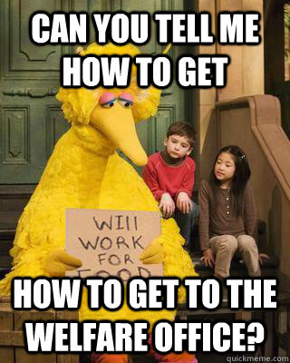Can you tell me how to get how to get to the welfare office? - Can you tell me how to get how to get to the welfare office?  Mitt loves Big Bird