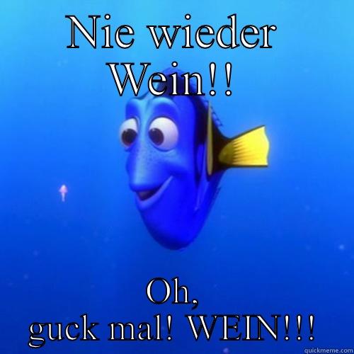 NIE WIEDER WEIN!! OH, GUCK MAL! WEIN!!! dory