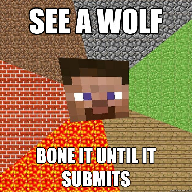 SEE A WOLF BONE IT UNTIL IT SUBMITS  Minecraft