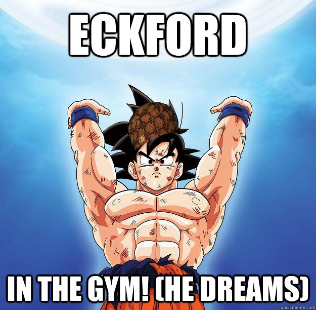 Eckford in the gym! (He dreams)   Scumbag Goku