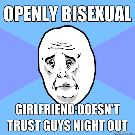 Openly Bisexual  Girlfriend doesn't trust guys night out  Okay Guy