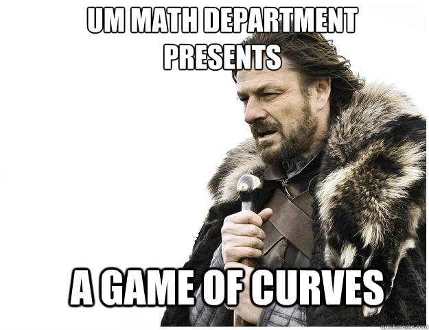 UM Math Department Presents
 A game of curves  Imminent Ned