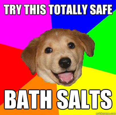 try this totally safe bath salts - try this totally safe bath salts  Advice Dog