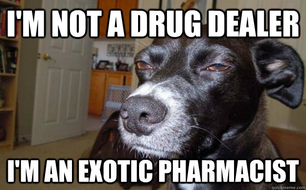 I'm not a drug dealer I'm an Exotic pharmacist   