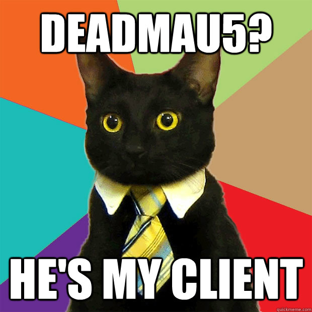 Deadmau5? He's my client   Business Cat