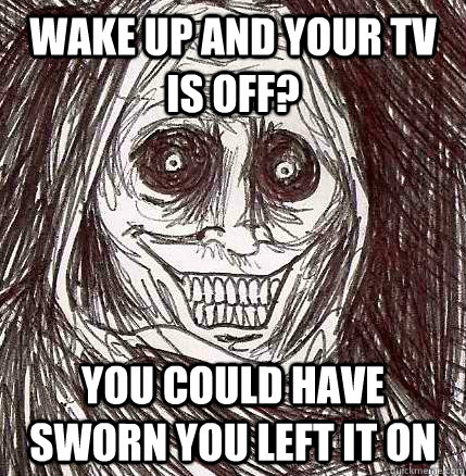 Wake up and your TV is off? You could have sworn you left it on - Wake up and your TV is off? You could have sworn you left it on  Horrifying Houseguest