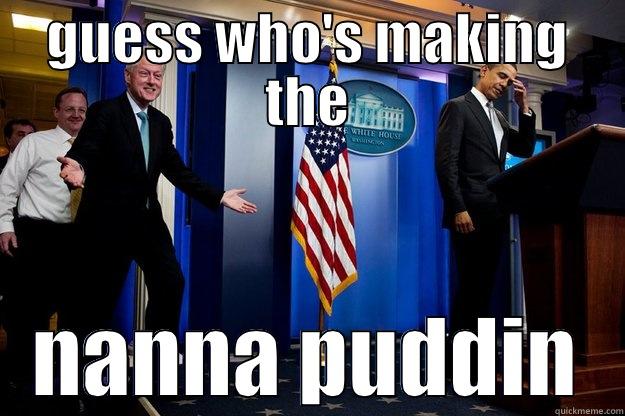 GUESS WHO'S MAKING THE NANNA PUDDIN Inappropriate Timing Bill Clinton