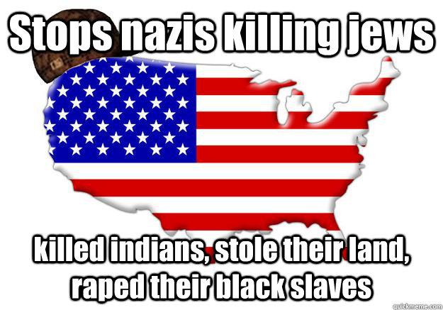 Stops nazis killing jews killed indians, stole their land, raped their black slaves  Scumbag america