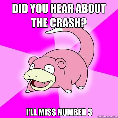 Did you hear about the crash? I'll miss number 3  Slowpoke