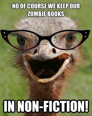 No of course we keep our zombie books in non-fiction!  Judgmental Bookseller Ostrich