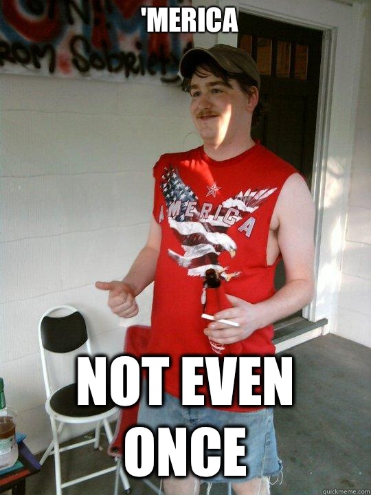 'Merica Not even once  Redneck Randal