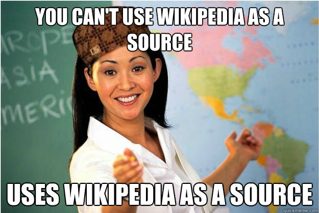 You can't use Wikipedia as a source Uses Wikipedia As a source  Scumbag Teacher