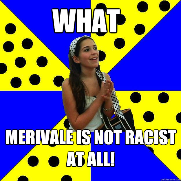 What Merivale is not racist at all!  Sheltered Suburban Kid