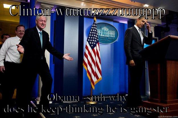 CLINTON-WUUUUZZZZUUUUPPP OBAMA -SMH WHY DOES HE KEEP THINKING HE IS GANGSTER  Inappropriate Timing Bill Clinton