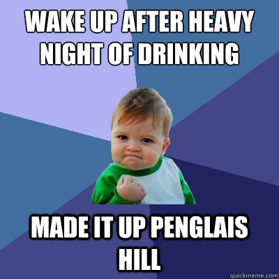 Wake up after heavy night of drinking Made it up Penglais hill  Success Kid