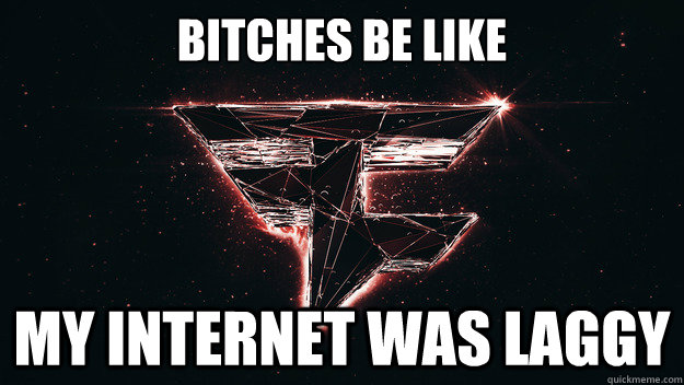 Bitches be like My Internet was laggy - Bitches be like My Internet was laggy  FaZe Meme